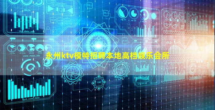 永州ktv模特招聘本地高档娱乐会所